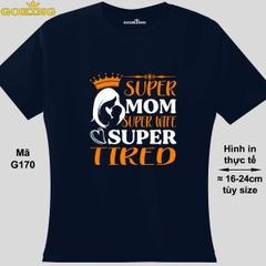 Super Mom Super Wife Super Tired, mã G170. Áo thun cá tính cho các mẹ. Áo phông nữ thoát nhiệt Goking hàng hiệu cao cấp