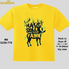 Have some fawn, mã G226. Áo thun trẻ em in siêu đẹp cho bé trai, bé gái. Áo phông thoát nhiệt GOKING hàng hiệu cao cấp