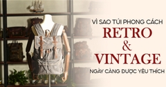 TẠI SAO CÁC MẪU TÚI MANG PHONG CÁCH RETRO, VINTAGE NGÀY CÀNG ĐƯỢC YÊU THÍCH?