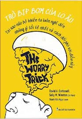 The worry trick - Trò bịp bợm của lo âu - Tạo sao não Bộ khiến ta luôn nghĩ đến những gì tồi tệ nhất và cách đối phó với điều này
