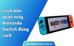 Cách bảo quản máy Nintendo Switch đúng cách