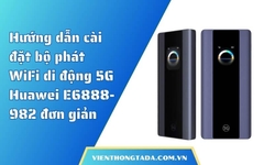 Hướng dẫn cài đặt bộ phát WiFi di động 5G Huawei E6888-982 đơn giản