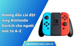 Hướng dẫn cài đặt máy Nintendo Switch cho người mới từ A-Z