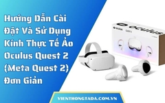 Hướng Dẫn Cài Đặt Kính Thực Tế Ảo Oculus Quest 2 (Meta Quest 2) Đơn Giản