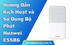 Hướng Dẫn Kích Hoạt và Sử Dụng Bộ Phát WiFi Di Động 4G Huawei E5586 (Chi Tiết từ A-Z)
