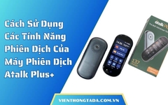 Hướng Dẫn Sử Dụng Các Tính Năng Phiên Dịch Của Máy Phiên Dịch Cầm Tay Atalk Plus+ Đúng Cách và Hiệu Quả