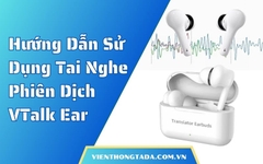 Hướng Dẫn Sử Dụng Tai Nghe Phiên Dịch VTalk Ear Cho Người Mới