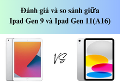 Đánh giá và so sánh giữa ipad Gen 9 10.2 inch và ipad Gen11 (A16) thế hệ mới.