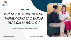 Khám sức khỏe doanh nghiệp cho lao động nữ gồm những gì? Địa chỉ khám tổng quát uy tín nhất