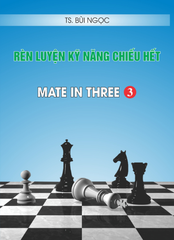 RÈN LUYỆN KỸ NĂNG CHIẾU HẾT - TẬP 3 MATE IN THREE