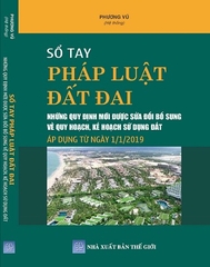 Sách Sổ Tay Pháp Luật Đất Đai – Những Quy Định Mới Được Sửa Đổi, Bổ Sung Về Quy Hoạch, Kế Hoạch Sử Dụng Đất Áp Dụng Từ Ngày 01-01-2019.