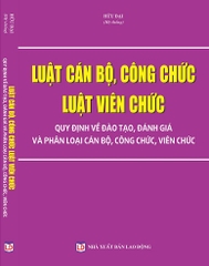 LUẬT CÁN BỘ, CÔNG CHỨC – LUẬT VIÊN CHỨC – QUY ĐỊNH VỀ ĐÀO TẠO, ĐÁNH GIÁ VÀ PHÂN LOẠI CÁN BỘ, CÔNG CHỨC, VIÊN CHỨC.