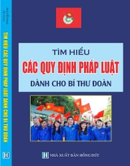 TÌM HIỂU CÁC QUY ĐỊNH PHÁP LUẬT DÀNH CHO BÍ THƯ ĐOÀN.