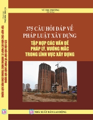 375 CÂU HỎI - ĐÁP VỀ PHÁP LUẬT XÂY DỰNG TẬP HỢP CÁC VẤN ĐỀ PHÁP LÝ, VƯỚNG MẮC TRONG LĨNH VỰC XÂY DỰNG