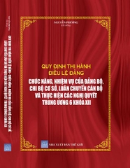 QUY ĐỊNH THI HÀNH ĐIỀU LỆ ĐẢNG CHỨC NĂNG, NHIỆM VỤ CỦA ĐẢNG BỘ, CHI BỘ CƠ SỞ, LUÂN CHUYỂN CÁN BỘ VÀ THỰC HIỆN CÁC NGHỊ QUYẾT  TRUNG ƯƠNG 6 KHÓA XII