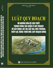 LUẬT QUY HOẠCH - NHỮNG VẤN ĐỀ CẦN THIẾT TRONG CÔNG TÁC QUẢN LÝ QUY HOẠCH VỀ XÂY DỰNG, ĐÔ THỊ, ĐẤT ĐAI, MÔI TRƯỜNG, THỦY LỢI, NÔNG THÔN MỚI VÀ QUY HOẠCH RỪNG