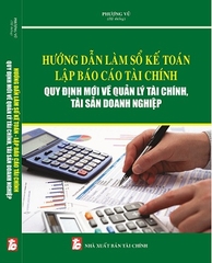 Sách Hướng Dẫn Làm Sổ Kế Toán – Lập Báo Cáo Tài Chính Quy Định Mới Về Quản Lý Tài Chính, Tài Sản Doanh Nghiệp.