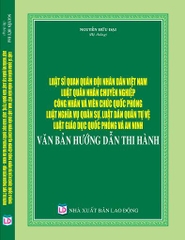 LUẬT SĨ QUAN QUÂN ĐỘI NHÂN DÂN VIỆT NAM, LUẬT QUÂN NHÂN CHUYÊN NGHIỆP CÔNG NHÂN VÀ VIÊN CHỨC QUỐC PHÒNG, LUẬT NGHĨA VỤ QUÂN SỰ, LUẬT DÂN QUÂN TỰ VỆ, LUẬT GIÁO DỤC QUỐC PHÒNG VÀ AN NINH – VĂN BẢN HƯỚNG DẪN THI HÀNH.