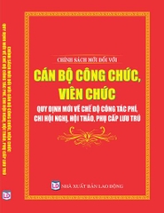 CHÍNH SÁCH MỚI ĐỐI VỚI CÁN BỘ, CÔNG CHỨC, VIÊN CHỨC – QUY ĐỊNH MỚI VỀ CHẾ ĐỘ CÔNG TÁC PHÍ, CHI HỘI NGHỊ, HỘI THẢO, PHỤ CẤP LƯU TRÚ.