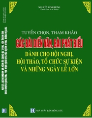 SÁCH TUYỂN CHỌN, THAM KHẢO CÁC MẪU DIỄN VĂN KHAI MẠC, BẾ MẠC, PHÁT BIỂU TRONG HỘI NGHỊ, HỘI THẢO VÀ NHỮNG NGÀY LỄ LỚN