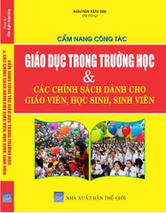 CẨM NANG CÔNG TÁC GIÁO DỤC TRONG TRƯỜNG HỌC & CÁC CHÍNH SÁCH DÀNH CHO GIÁO VIÊN, HỌC SINH, SINH VIÊN.