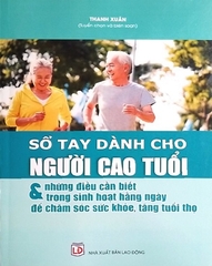 Sổ Tay Dành Cho Người Cao Tuổi  Và Những Điều Cần Biết Trong Sinh Hoạt Hằng Ngày Để Chăm Sóc Sức Khỏe, Tăng Tuổi Thọ