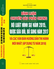 BÌNH LUẬN CHUYÊN SÂU PHẦN CHUNG BỘ LUẬT HÌNH SỰ NĂM 2015, ĐƯỢC SỬA ĐỔI, BỔ SUNG NĂM 2017 VÀ CÁC VĂN BẢN HƯỚNG DẪN THI HÀNH MỚI NHẤT (Áp dụng từ năm 2018)