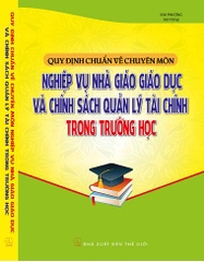 QUY ĐỊNH CHUẨN VỀ CHUYÊN MÔN NGHIỆP VỤ NHÀ GIÁO GIÁO DỤC VÀ CHÍNH SÁCH QUẢN LÝ TÀI CHÍNH TRONG TRƯỜNG HỌC