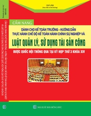 Cẩm nang dành cho kế toán trưởng – Hướng dẫn thực hành chế độ kế toán hành chính sự nghiệp và LUẬT QUẢN LÝ, SỬ DỤNG TÀI SẢN CÔNG được Quốc Hội thông qua tại kỳ họp thứ 3 khóa IV