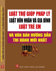 LUẬT TRỢ GIÚP PHÁP LÝ – LUẬT HÔN NHÂN VÀ GIA ĐÌNH – LUẬT TRẺ EM VÀ VĂN BẢN HƯỚNG DẪN THI HÀNH MỚI NHẤT