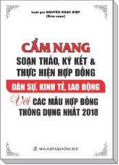 CẨM NANG SOẠN THẢO, KÝ KẾT VÀ THỰC HIỆN HỢP ĐỒNG DÂN SỰ, KINH TẾ, LAO ĐỘNG VỚI CÁC MẪU HỢP ĐỒNG THÔNG DỤNG NHẤT 2018