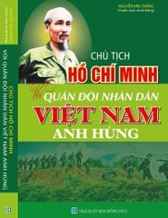 CHỦ TỊCH HỒ CHÍ MINH VỚI QUÂN ĐỘI NHÂN DÂN VIỆT NAM ANH HÙNG