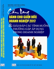 CẨM NANG DÀNH CHO GIÁM ĐỐC DOANH NGHIỆP 2017 VÀ GIẢI ĐÁP CÁC TÌNH HUỐNG THƯỜNG GẶP ÁP DỤNG TRONG DOANH NGHIỆP