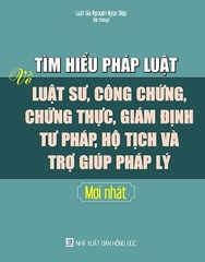 Sách Tìm Hiểu Pháp Luật Về Luật Sư, Công Chứng, Chứng Thực, Giám Định Tư Pháp, Hộ Tịch Và Trợ Giúp Pháp Lý Mới Nhất