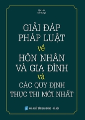 Sách GIẢI ĐÁP PHÁP LUẬT VỀ HÔN NHÂN GIA ĐÌNH VÀ CÁC QUY ĐỊNH THỰC THI MỚI NHẤT