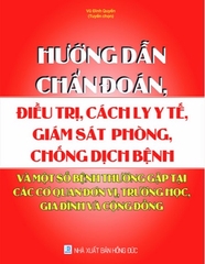 Sách Hướng Dẫn Chẩn Đoán, Điều Trị, Cách Ly Y Tế, Giám Sát, Phòng, Chống Dịch Bệnh Và Một Số Bệnh Thường Gặp Tại Các Cơ Quan, Đơn Vị, Trường Học, Gia Đình Và Cộng Đồng.
