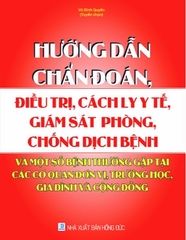 Sách Hướng Dẫn Chẩn Đoán, Điều Trị, Cách Ly Y Tế, Giám Sát, Phòng, Chống Dịch Bệnh Và Một Số Bệnh Thường Gặp Tại Các Cơ Quan, Đơn Vị, Trường Học, Gia Đình Và Cộng Đồng.