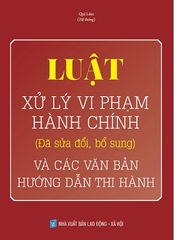 Sách Luật Xử Lý Vi Phạm Hành Chính (Đã Sửa Đổi, Bổ Sung) Và Các Văn Bản Mới Hướng Dẫn Thi Hành