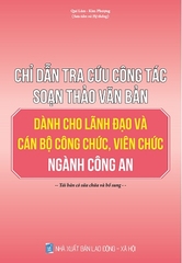 Sách Chỉ Dẫn Tra Cứu Công Tác Soạn Thảo Văn Bản Dành Cho Lãnh Đạo Và Cán Bộ Công Chức, Viên Chức Ngành Công An