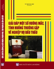 GIẢI ĐÁP MỘT SỐ VƯỚNG MẮC, TÌNH HUỐNG THƯỜNG GẶP VỀ NGHIỆP VỤ ĐẤU THẦU