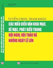 TUYỂN CHỌN, THAM KHẢO CÁC MẪU DIỄN VĂN KHAI MẠC, BẾ MẠC, PHÁT BIỂU TRONG HỘI NGHỊ, HỘI THẢO VÀ NHỮNG NGÀY LỄ LỚN