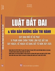 Sách Luật Đất Đai & Văn Bản Hướng Dẫn Thi Hành – Quy Định Mới Về Xử Phạt Vi Phạm Hành Chính Trong Lĩnh Vực Đất Đai, Quy Hoạch, Kế Hoạch Sử Dụng Đất Từ Năm 2021- 2025