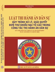 Sách Luật Thi Hành Án Dân Sự - Quy Trình Xử Lý, Giải Quyết Đơn Thư Khiếu Nại Tố Cáo Trong Công Tác Thi Hành Án Dân Sự