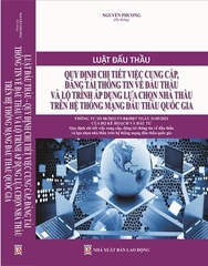 Sách Luật Đấu Thầu- Quy Định Chi Tiết Việc Cung Cấp, Đăng Tải Thông Tin Về Đấu Thầu Và Lộ Trình Áp Dụng Lựa Chọn Nhà Thầu Trên Hệ Thống Mạng Đấu Thầu Quốc Gia