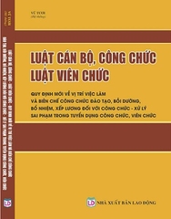 Sách Luật Cán Bộ, Công Chức – Luật Viên Chức – Quy Định Mới Về Vị Trí Việc Làm Và Biên Chế Công Chức, Đào Tạo, Bồi Dưỡng, Bổ Nhiệm, Xếp Lương Đối Với Công Chức – Xử Lý  Sai Phạm Trong Tuyển Dụng Công Chức, Viên Chứ