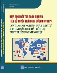 Sách Hiệp Định Đối Tác Toàn Diện Và Tiến Bộ Xuyên Thái Bình Dương (CPTPP) – Luật Doanh Nghiệp, Luật Đầu Tư & Chính Sách Ưu Đãi Hỗ Trợ Phát Triển Doanh Nghiệp.