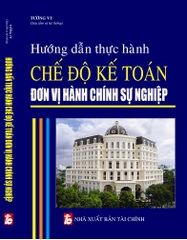 HƯỚNG DẪN THỰC HÀNH CHẾ ĐỘ KẾ TOÁN ĐƠN VỊ HÀNH CHÍNH SỰ NGHIỆP