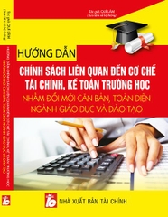 HƯỚNG DẪN CHÍNH SÁCH LIÊN QUAN ĐẾN CƠ CHẾ TÀI CHÍNH, KẾ TOÁN TRƯỜNG HỌC NHẰM ĐỔI MỚI CĂN BẢN, TOÀN DIỆN NGÀNH GIÁO DỤC VÀ ĐÀO TẠO