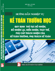 Sách Hướng Dẫn Nghiệp Vụ Kế Toán Trường Học – Quy Định Thủ Tục Bổ Nhiệm, Bổ Nhiệm Lại, Miễn Nhiệm, Thay Thế, Phụ Cấp Trách Nhiệm Của Kế Toán Trưởng, Phụ Trách Kế Toán.