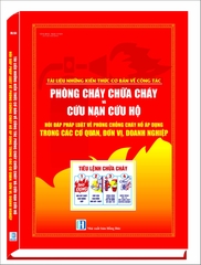 “TÀI LIỆU NHỮNG KIẾN THỨC CƠ BẢN VỀ CÔNG TÁC PHÒNG CHÁY CHỮA CHÁY VÀ CỨU NẠN CỨU HỘ; HỎI ĐÁP PHÁP LUẬT VỀ PHÒNG CHỐNG CHÁY NỔ ÁP DỤNG TRONG CÁC CƠ QUAN, ĐƠN VỊ, DOANH NGHIỆP”